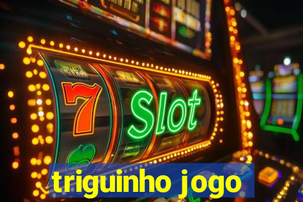 triguinho jogo